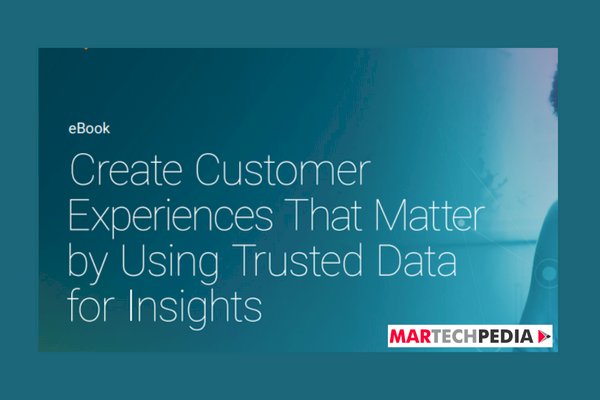 Create Customer Experiences that Matter by Using Trusted Data for Insights