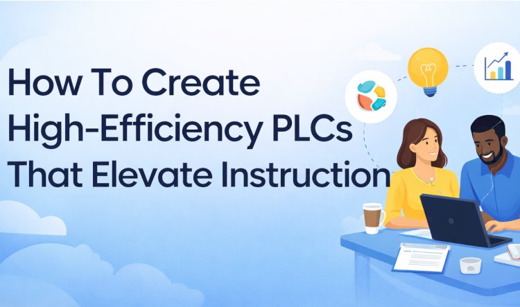 How To Create High-Efficiency PLCs That Elevate Instruction